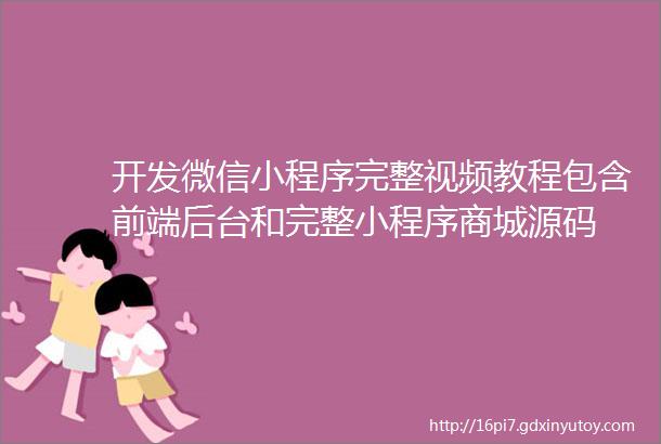 开发微信小程序完整视频教程包含前端后台和完整小程序商城源码