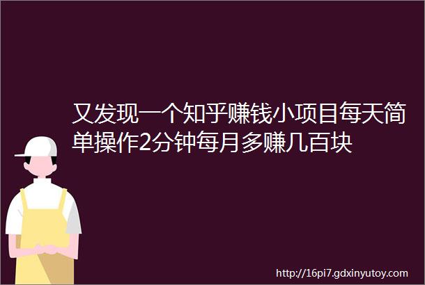 又发现一个知乎赚钱小项目每天简单操作2分钟每月多赚几百块