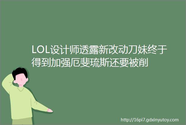 LOL设计师透露新改动刀妹终于得到加强厄斐琉斯还要被削